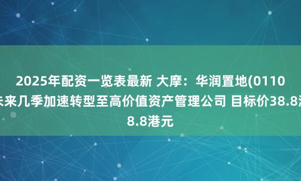 2025年配资一览表最新 大摩：华润置地(01109)未来几季加速转型至高价值资产管理公司 目标价38.8港元